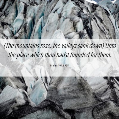Picture 06 - Psalms 104:8 ASV - (The mountains rose, the valleys sank down) Unto - Bible Verse Picture