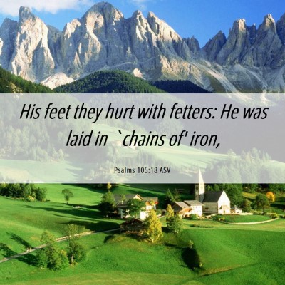 Picture 06 - Psalms 105:18 ASV - His feet they hurt with fetters: He was laid in - Bible Verse Picture