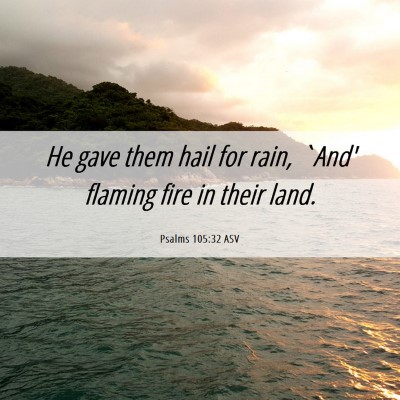 Picture 06 - Psalms 105:32 ASV - He gave them hail for rain, `And' flaming fire in - Bible Verse Picture