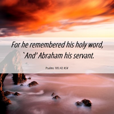 Picture 06 - Psalms 105:42 ASV - For he remembered his holy word, `And' Abraham - Bible Verse Picture