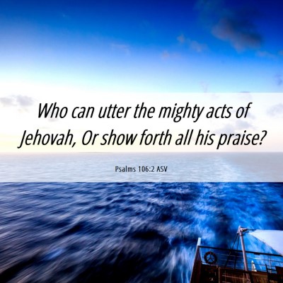 Picture 06 - Psalms 106:2 ASV - Who can utter the mighty acts of Jehovah, Or show - Bible Verse Picture