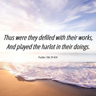 Picture 06 - Psalms 106:39 ASV - Thus were they defiled with their works, And - Bible Verse Picture