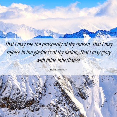 Picture 06 - Psalms 106:5 ASV - That I may see the prosperity of thy chosen, That - Bible Verse Picture