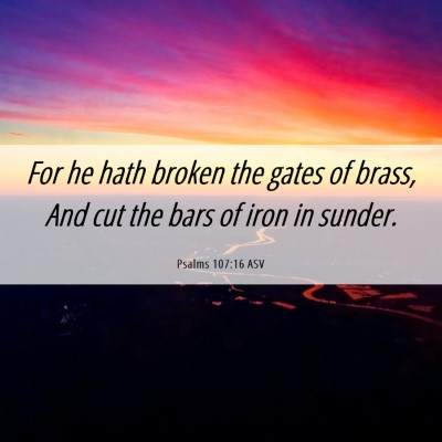 Picture 06 - Psalms 107:16 ASV - For he hath broken the gates of brass, And cut - Bible Verse Picture