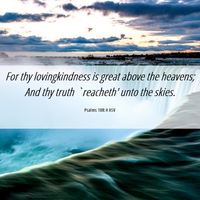Picture 06 - Psalms 108:4 ASV - For thy lovingkindness is great above the - Bible Verse Picture