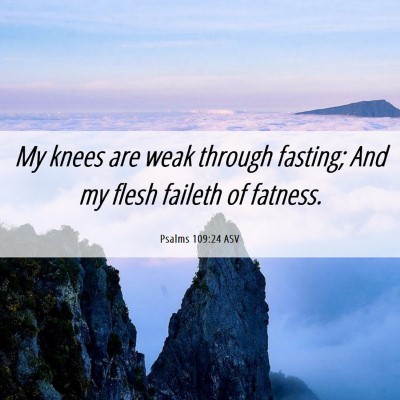 Picture 06 - Psalms 109:24 ASV - My knees are weak through fasting; And my flesh - Bible Verse Picture