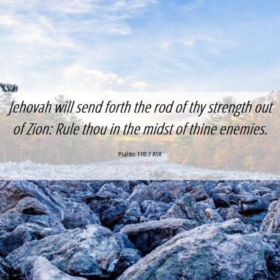 Picture 06 - Psalms 110:2 ASV - Jehovah will send forth the rod of thy strength - Bible Verse Picture