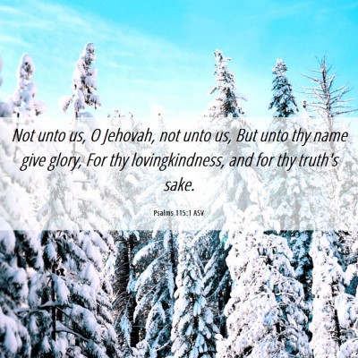 Picture 06 - Psalms 115:1 ASV - Not unto us, O Jehovah, not unto us, But unto thy - Bible Verse Picture