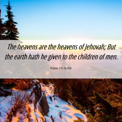 Picture 06 - Psalms 115:16 ASV - The heavens are the heavens of Jehovah; But the - Bible Verse Picture