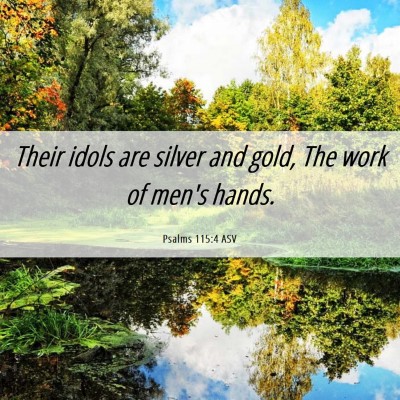 Picture 06 - Psalms 115:4 ASV - Their idols are silver and gold, The work of - Bible Verse Picture
