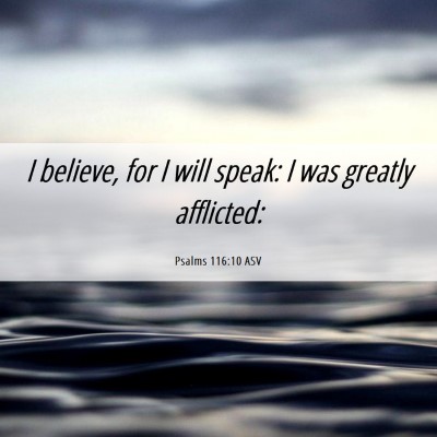 Picture 06 - Psalms 116:10 ASV - I believe, for I will speak: I was greatly - Bible Verse Picture