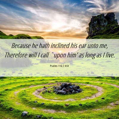 Picture 06 - Psalms 116:2 ASV - Because he hath inclined his ear unto me, - Bible Verse Picture