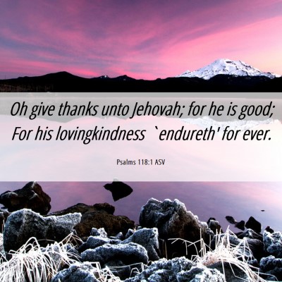 Picture 06 - Psalms 118:1 ASV - Oh give thanks unto Jehovah; for he is good; For - Bible Verse Picture