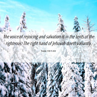 Picture 06 - Psalms 118:15 ASV - The voice of rejoicing and salvation is in the - Bible Verse Picture