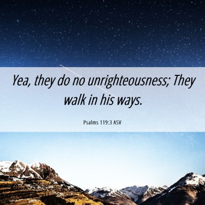 Picture 06 - Psalms 119:3 ASV - Yea, they do no unrighteousness; They walk in his - Bible Verse Picture