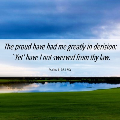 Picture 06 - Psalms 119:51 ASV - The proud have had me greatly in derision: `Yet' - Bible Verse Picture