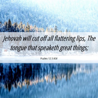 Picture 06 - Psalms 12:3 ASV - Jehovah will cut off all flattering lips, The - Bible Verse Picture
