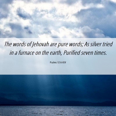 Picture 06 - Psalms 12:6 ASV - The words of Jehovah are pure words; As silver - Bible Verse Picture