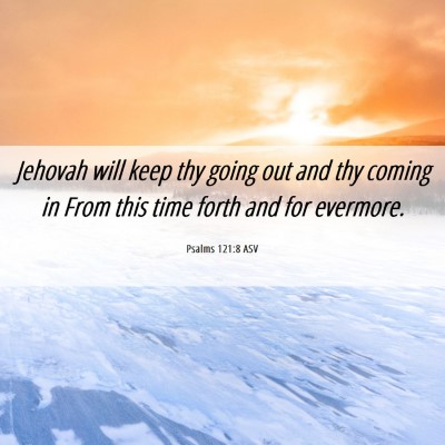 Picture 06 - Psalms 121:8 ASV - Jehovah will keep thy going out and thy coming in - Bible Verse Picture