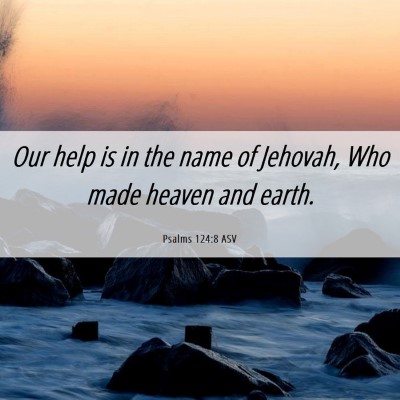 Picture 06 - Psalms 124:8 ASV - Our help is in the name of Jehovah, Who made - Bible Verse Picture