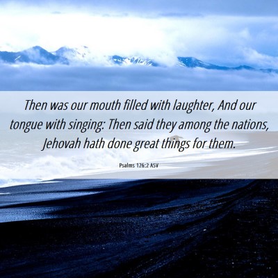 Picture 06 - Psalms 126:2 ASV - Then was our mouth filled with laughter, And our - Bible Verse Picture