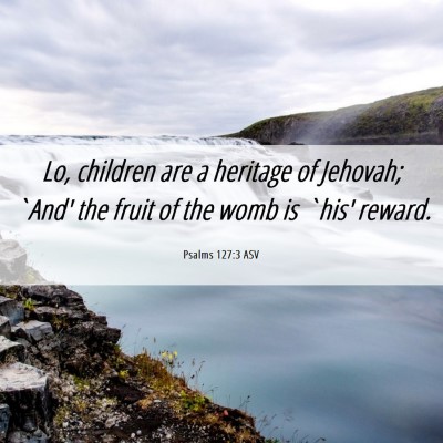 Picture 06 - Psalms 127:3 ASV - Lo, children are a heritage of Jehovah; `And' the - Bible Verse Picture