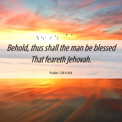 Picture 06 - Psalms 128:4 ASV - Behold, thus shall the man be blessed That - Bible Verse Picture