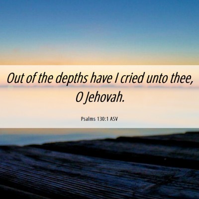 Picture 06 - Psalms 130:1 ASV - Out of the depths have I cried unto thee, O - Bible Verse Picture