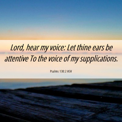 Picture 06 - Psalms 130:2 ASV - Lord, hear my voice: Let thine ears be attentive - Bible Verse Picture