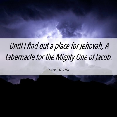 Picture 06 - Psalms 132:5 ASV - Until I find out a place for Jehovah, A - Bible Verse Picture