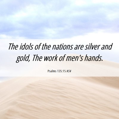 Picture 06 - Psalms 135:15 ASV - The idols of the nations are silver and gold, The - Bible Verse Picture