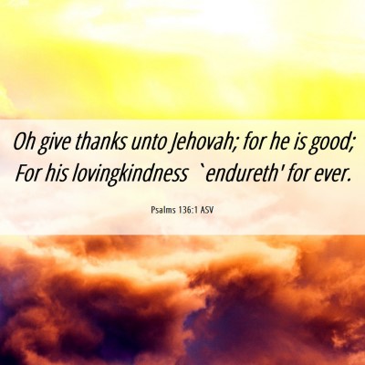 Picture 06 - Psalms 136:1 ASV - Oh give thanks unto Jehovah; for he is good; For - Bible Verse Picture