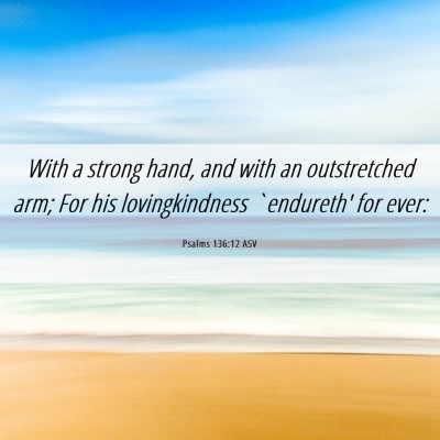 Picture 06 - Psalms 136:12 ASV - With a strong hand, and with an outstretched arm; - Bible Verse Picture