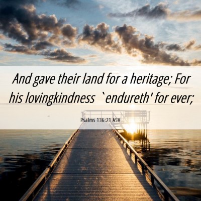 Picture 06 - Psalms 136:21 ASV - And gave their land for a heritage; For his - Bible Verse Picture