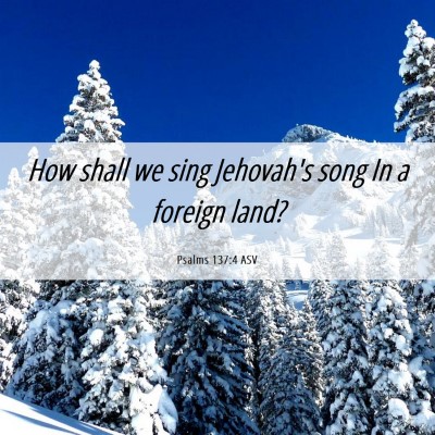 Picture 06 - Psalms 137:4 ASV - How shall we sing Jehovah's song In a foreign - Bible Verse Picture
