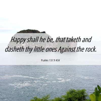 Picture 06 - Psalms 137:9 ASV - Happy shall he be, that taketh and dasheth thy - Bible Verse Picture