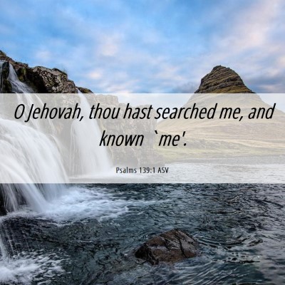 Picture 06 - Psalms 139:1 ASV - O Jehovah, thou hast searched me, and known - Bible Verse Picture