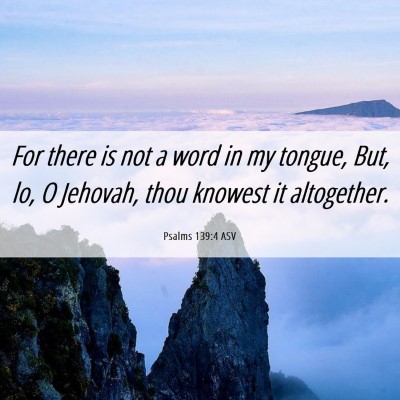 Picture 06 - Psalms 139:4 ASV - For there is not a word in my tongue, But, lo, O - Bible Verse Picture
