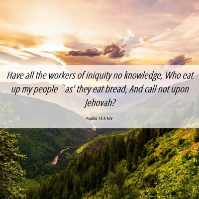 Picture 06 - Psalms 14:4 ASV - Have all the workers of iniquity no knowledge, - Bible Verse Picture