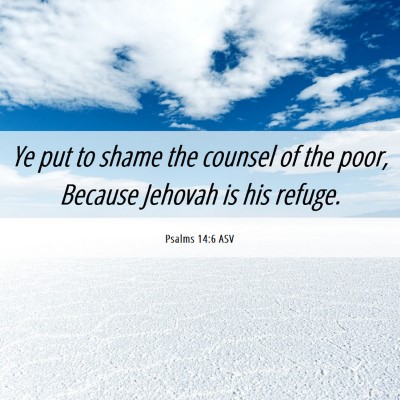 Picture 06 - Psalms 14:6 ASV - Ye put to shame the counsel of the poor, Because - Bible Verse Picture