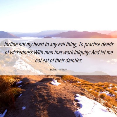 Picture 06 - Psalms 141:4 ASV - Incline not my heart to any evil thing, To - Bible Verse Picture
