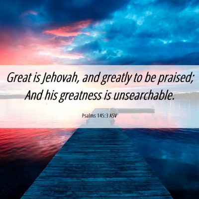 Picture 06 - Psalms 145:3 ASV - Great is Jehovah, and greatly to be praised; And - Bible Verse Picture