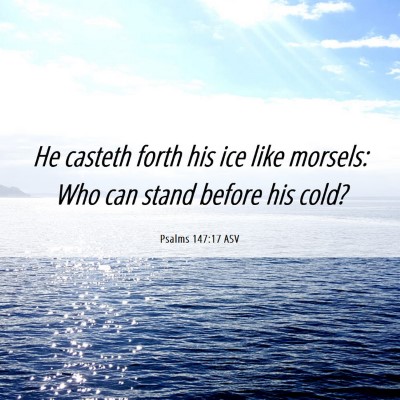 Picture 06 - Psalms 147:17 ASV - He casteth forth his ice like morsels: Who can - Bible Verse Picture