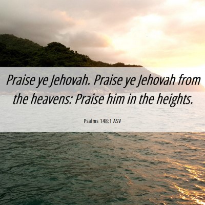 Picture 06 - Psalms 148:1 ASV - Praise ye Jehovah. Praise ye Jehovah from the - Bible Verse Picture