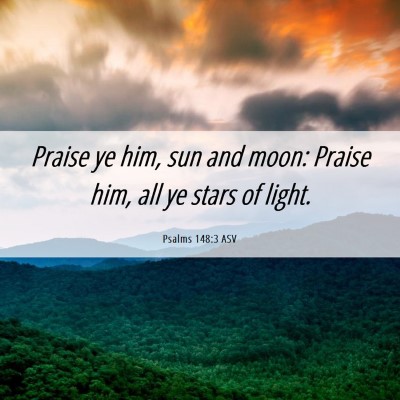 Picture 06 - Psalms 148:3 ASV - Praise ye him, sun and moon: Praise him, all ye - Bible Verse Picture