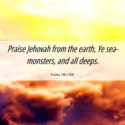 Picture 06 - Psalms 148:7 ASV - Praise Jehovah from the earth, Ye sea-monsters, - Bible Verse Picture