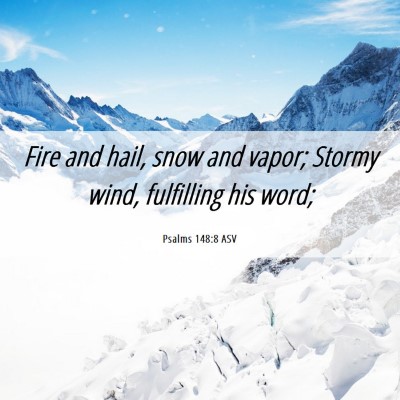 Picture 06 - Psalms 148:8 ASV - Fire and hail, snow and vapor; Stormy wind, - Bible Verse Picture