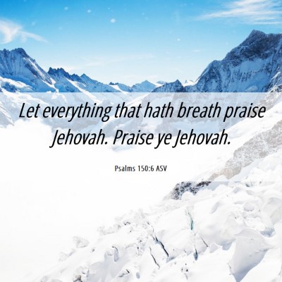 Picture 06 - Psalms 150:6 ASV - Let everything that hath breath praise Jehovah. - Bible Verse Picture