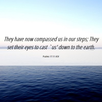Picture 06 - Psalms 17:11 ASV - They have now compassed us in our steps; They set - Bible Verse Picture