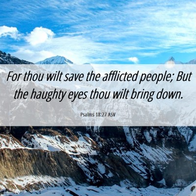 Picture 06 - Psalms 18:27 ASV - For thou wilt save the afflicted people; But the - Bible Verse Picture